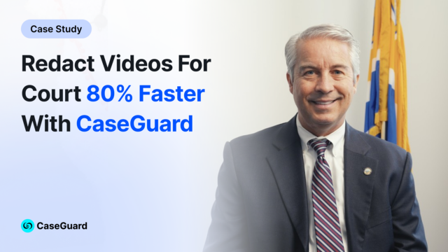 Redact Videos for Court 80 Faster With CaseGuard